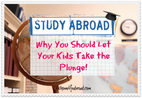 Study Abroad: Why You Should Let Your Kids Take The Plunge! @homelifeabroad.com #studyabroad