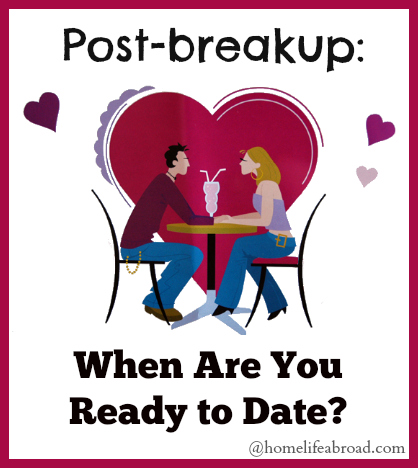 Post-breakup: When are you Ready to Date? #dating #breakup @homelifeabroad.com