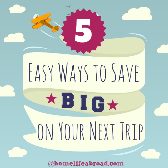 5 Easy Ways to Save BIG on your Next Trip @homelifeabroad.com #trip #vacation #savemoney #save