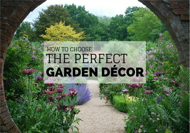 How To Choose The Perfect Garden Decor_ homelifeabroad.com
