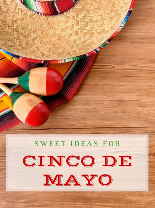 Sweet ideas for Cinco de Mayo