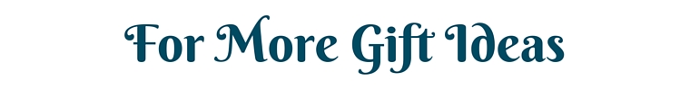 For More Gift Ideas
