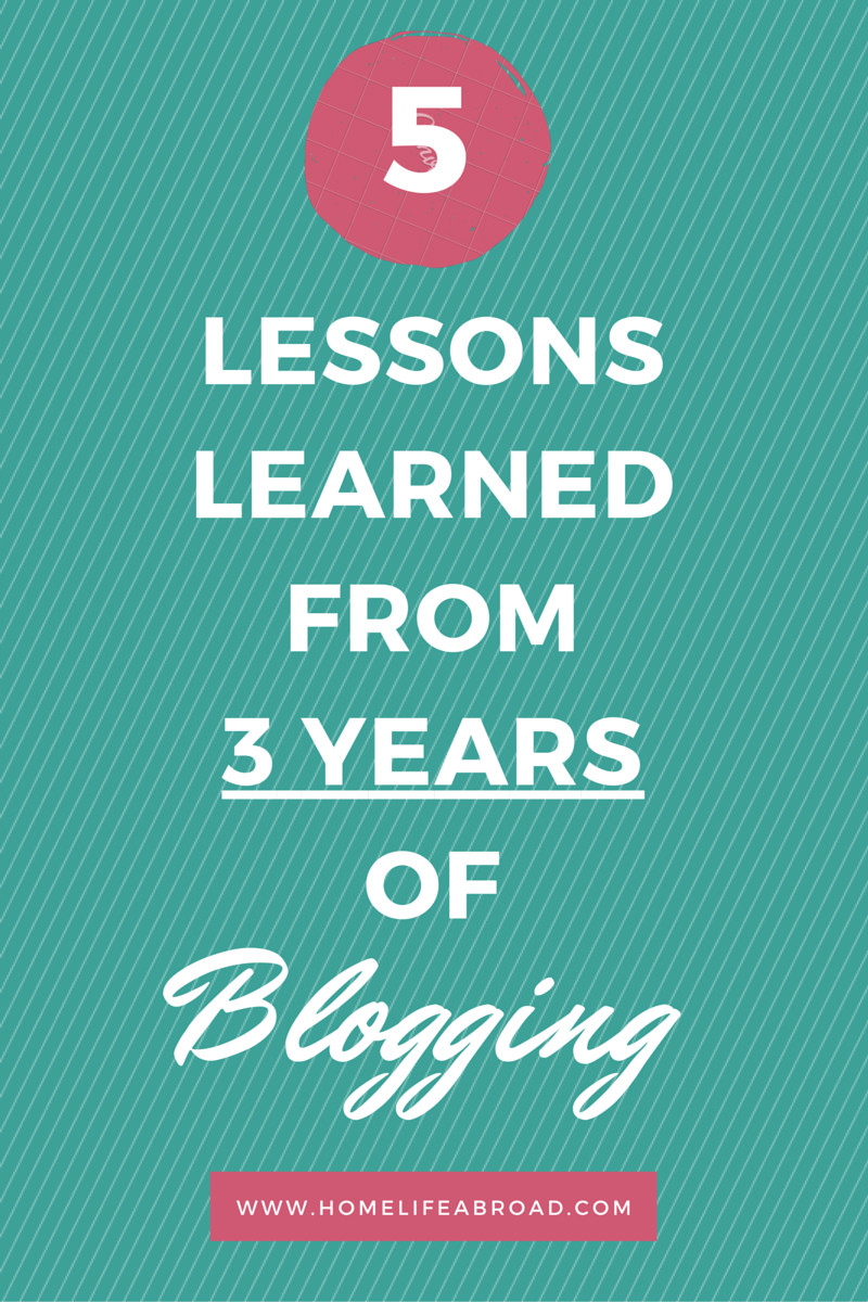 5 Lessons Learned from 3 Years of Blogging @homelifeabroad #blogging #bloggertips