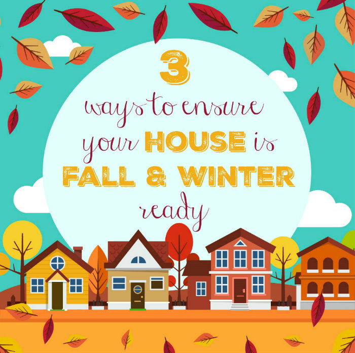 3 Ways to Ensure Your House Is Fall & Winter Ready